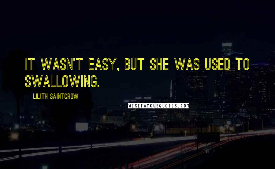 Lilith Saintcrow Quotes: It wasn't easy, but she was used to swallowing.