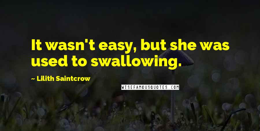 Lilith Saintcrow Quotes: It wasn't easy, but she was used to swallowing.