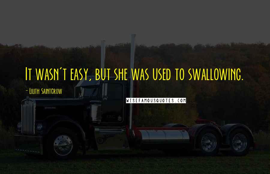 Lilith Saintcrow Quotes: It wasn't easy, but she was used to swallowing.