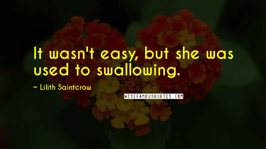 Lilith Saintcrow Quotes: It wasn't easy, but she was used to swallowing.