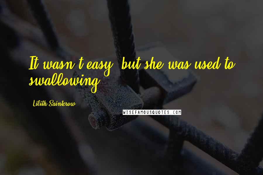 Lilith Saintcrow Quotes: It wasn't easy, but she was used to swallowing.