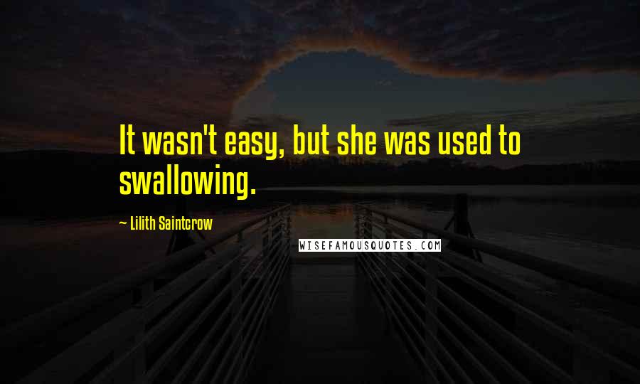 Lilith Saintcrow Quotes: It wasn't easy, but she was used to swallowing.
