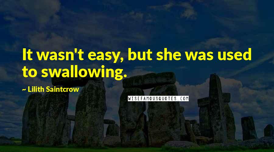 Lilith Saintcrow Quotes: It wasn't easy, but she was used to swallowing.