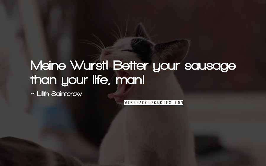 Lilith Saintcrow Quotes: Meine Wurst! Better your sausage than your life, man!