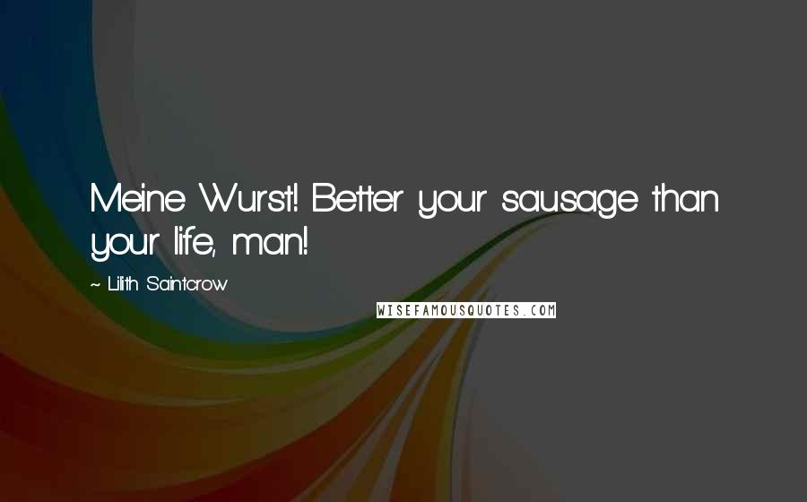 Lilith Saintcrow Quotes: Meine Wurst! Better your sausage than your life, man!