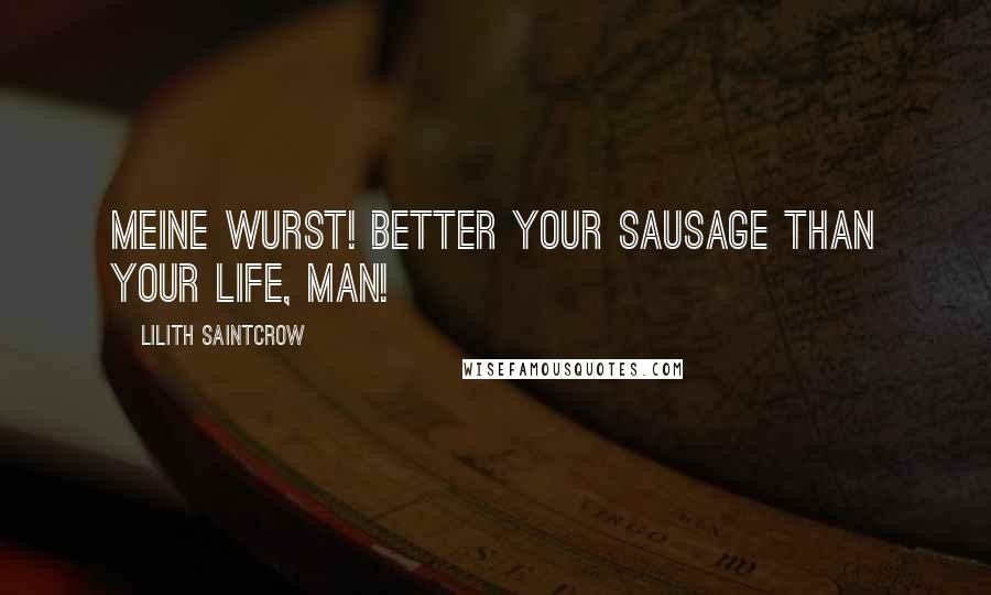 Lilith Saintcrow Quotes: Meine Wurst! Better your sausage than your life, man!