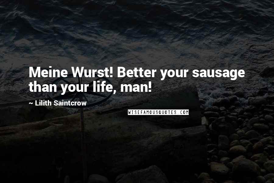 Lilith Saintcrow Quotes: Meine Wurst! Better your sausage than your life, man!