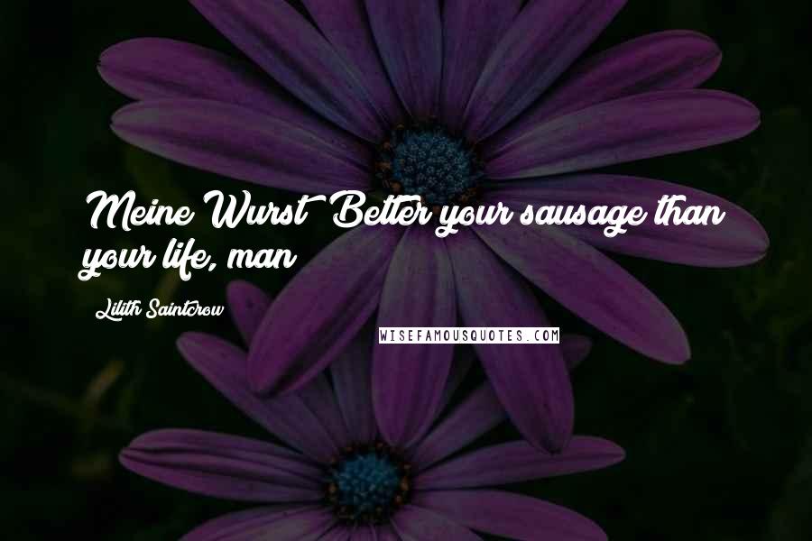 Lilith Saintcrow Quotes: Meine Wurst! Better your sausage than your life, man!