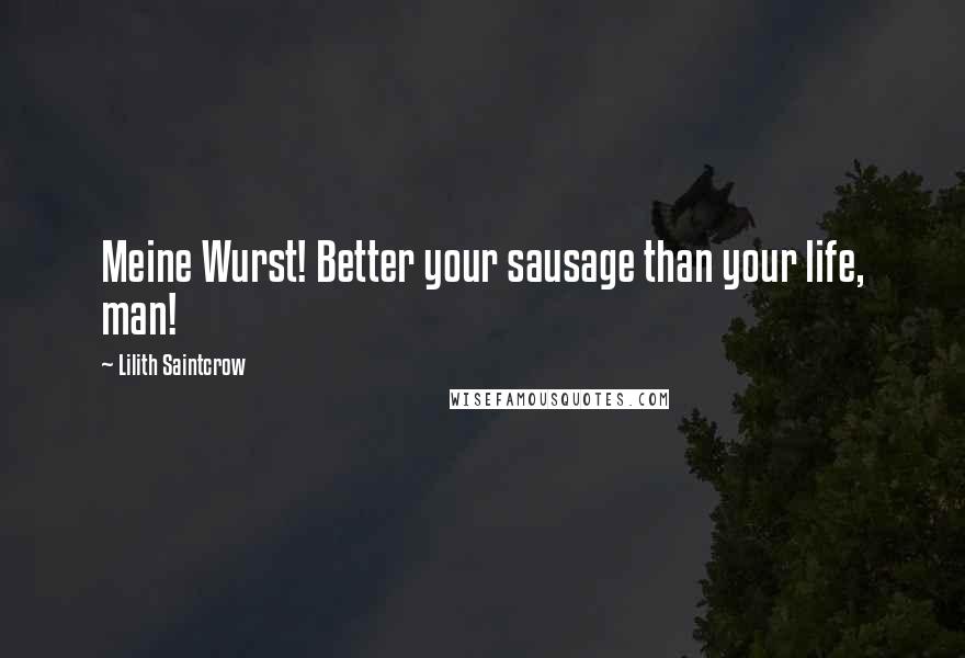 Lilith Saintcrow Quotes: Meine Wurst! Better your sausage than your life, man!