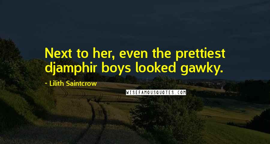 Lilith Saintcrow Quotes: Next to her, even the prettiest djamphir boys looked gawky.