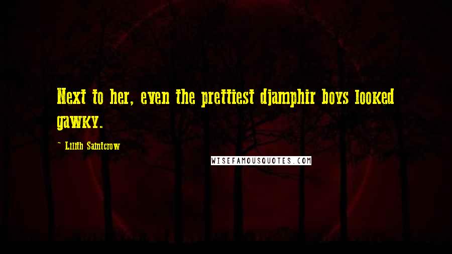 Lilith Saintcrow Quotes: Next to her, even the prettiest djamphir boys looked gawky.