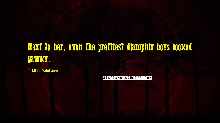 Lilith Saintcrow Quotes: Next to her, even the prettiest djamphir boys looked gawky.