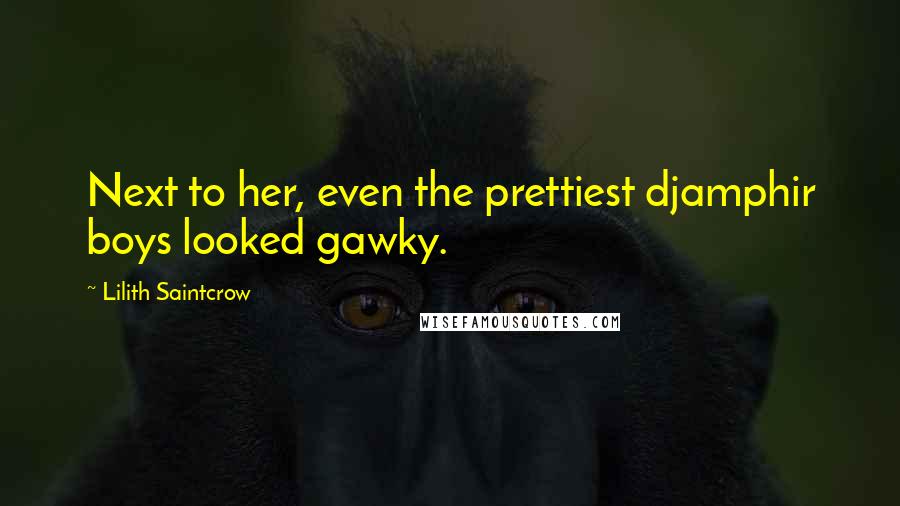 Lilith Saintcrow Quotes: Next to her, even the prettiest djamphir boys looked gawky.