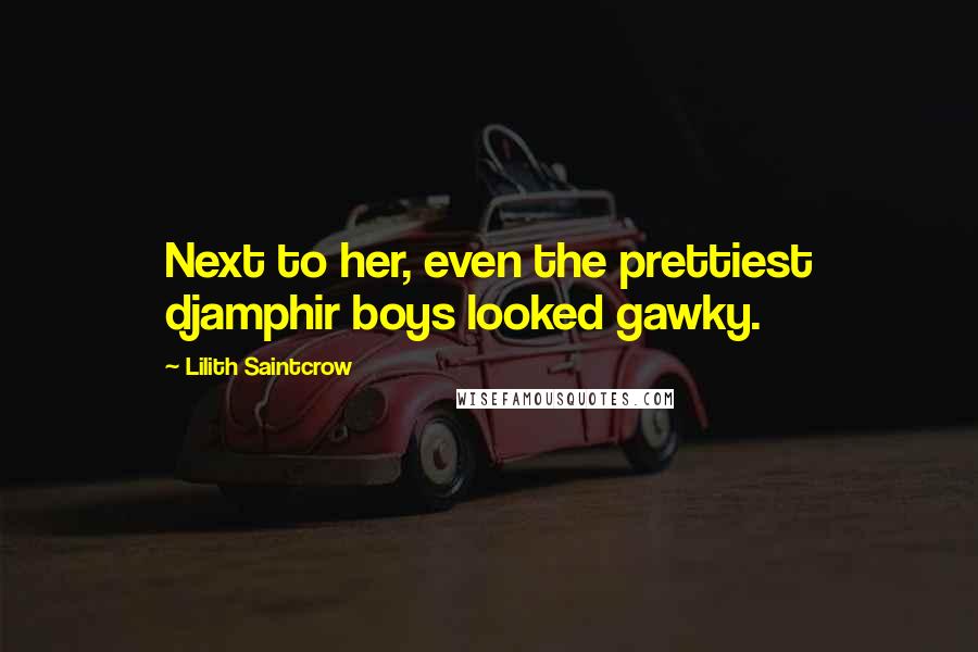 Lilith Saintcrow Quotes: Next to her, even the prettiest djamphir boys looked gawky.