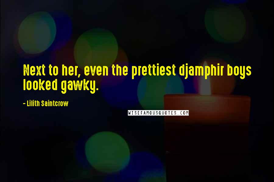 Lilith Saintcrow Quotes: Next to her, even the prettiest djamphir boys looked gawky.