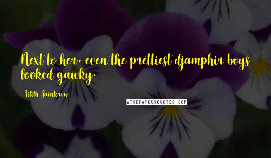 Lilith Saintcrow Quotes: Next to her, even the prettiest djamphir boys looked gawky.