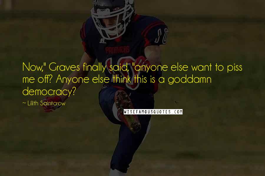 Lilith Saintcrow Quotes: Now," Graves finally said, "anyone else want to piss me off? Anyone else think this is a goddamn democracy?