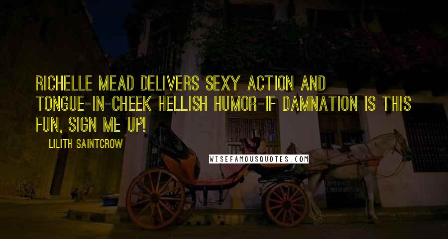 Lilith Saintcrow Quotes: Richelle Mead delivers sexy action and tongue-in-cheek hellish humor-if damnation is this fun, sign me up!