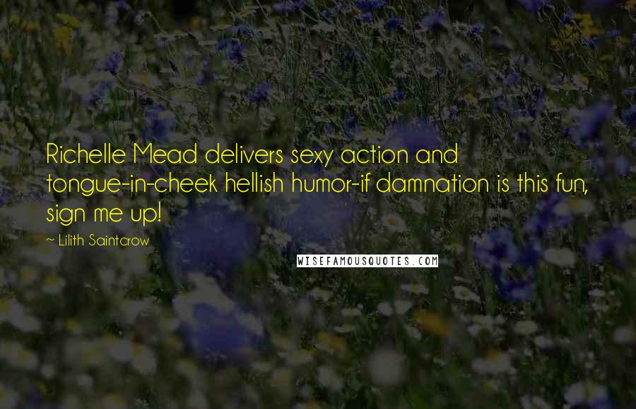 Lilith Saintcrow Quotes: Richelle Mead delivers sexy action and tongue-in-cheek hellish humor-if damnation is this fun, sign me up!