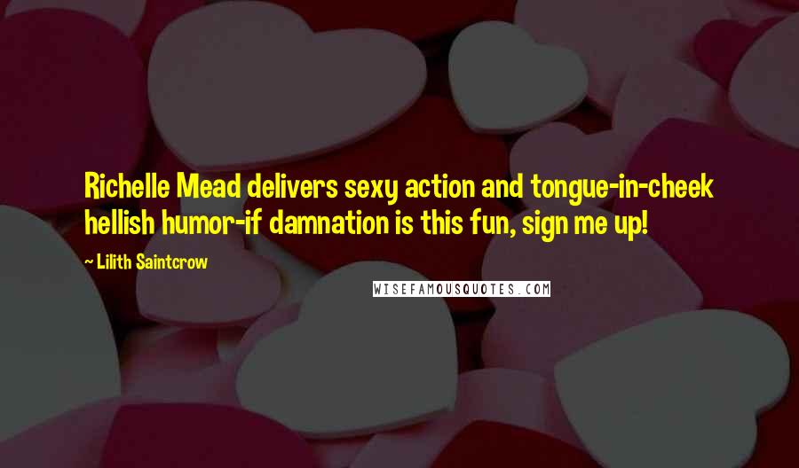 Lilith Saintcrow Quotes: Richelle Mead delivers sexy action and tongue-in-cheek hellish humor-if damnation is this fun, sign me up!