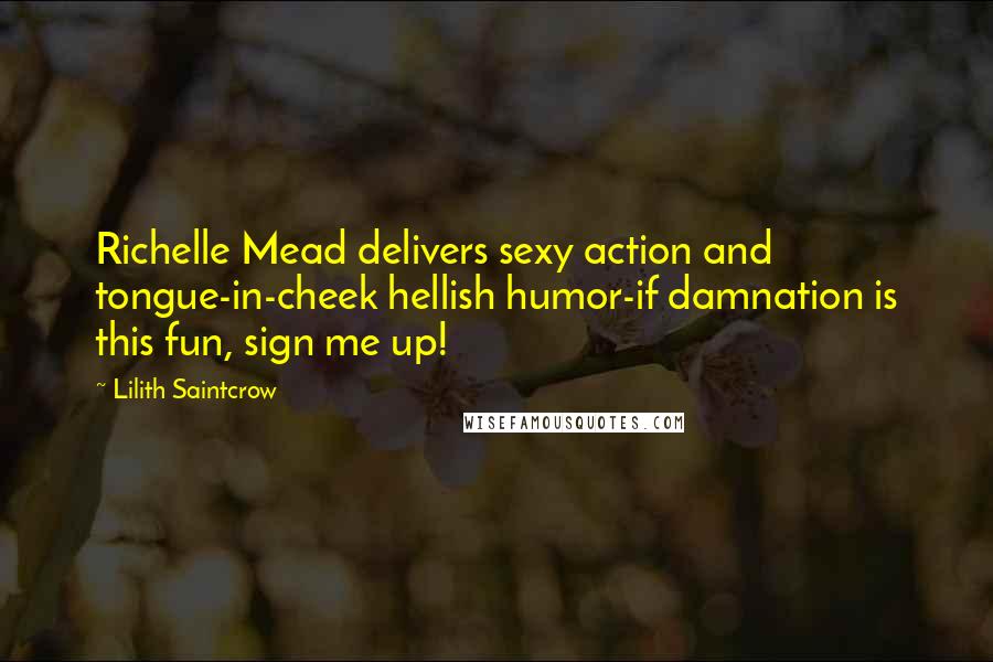 Lilith Saintcrow Quotes: Richelle Mead delivers sexy action and tongue-in-cheek hellish humor-if damnation is this fun, sign me up!