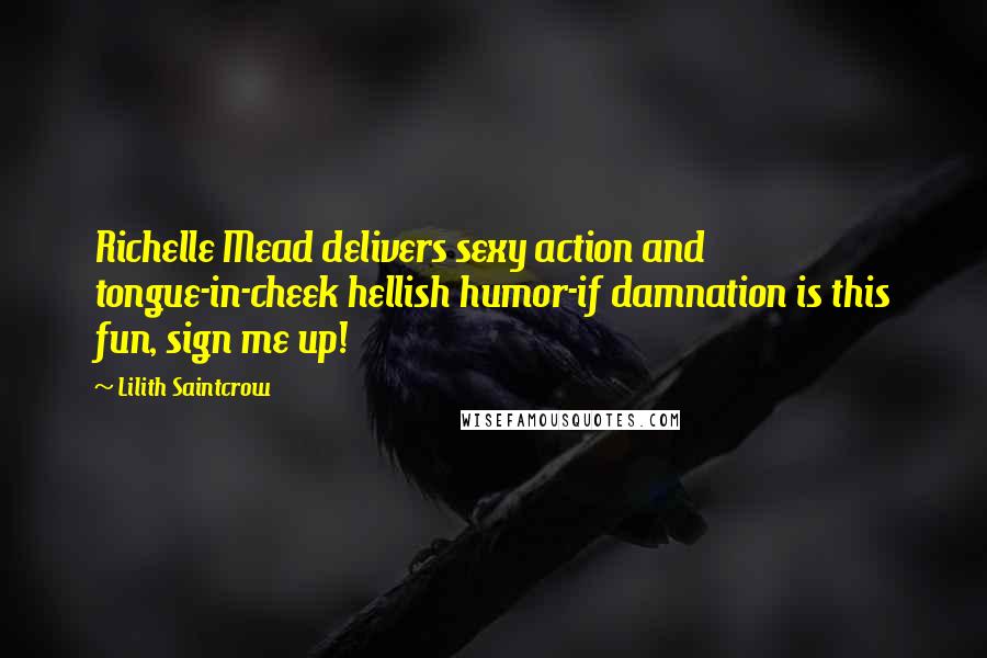 Lilith Saintcrow Quotes: Richelle Mead delivers sexy action and tongue-in-cheek hellish humor-if damnation is this fun, sign me up!