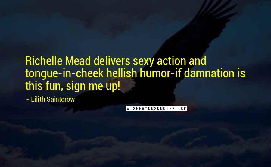 Lilith Saintcrow Quotes: Richelle Mead delivers sexy action and tongue-in-cheek hellish humor-if damnation is this fun, sign me up!