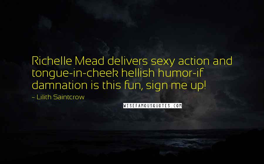 Lilith Saintcrow Quotes: Richelle Mead delivers sexy action and tongue-in-cheek hellish humor-if damnation is this fun, sign me up!