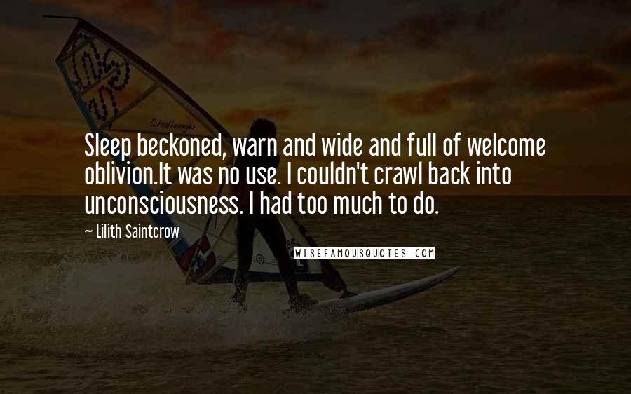 Lilith Saintcrow Quotes: Sleep beckoned, warn and wide and full of welcome oblivion.It was no use. I couldn't crawl back into unconsciousness. I had too much to do.
