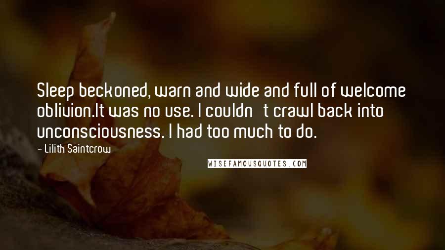 Lilith Saintcrow Quotes: Sleep beckoned, warn and wide and full of welcome oblivion.It was no use. I couldn't crawl back into unconsciousness. I had too much to do.