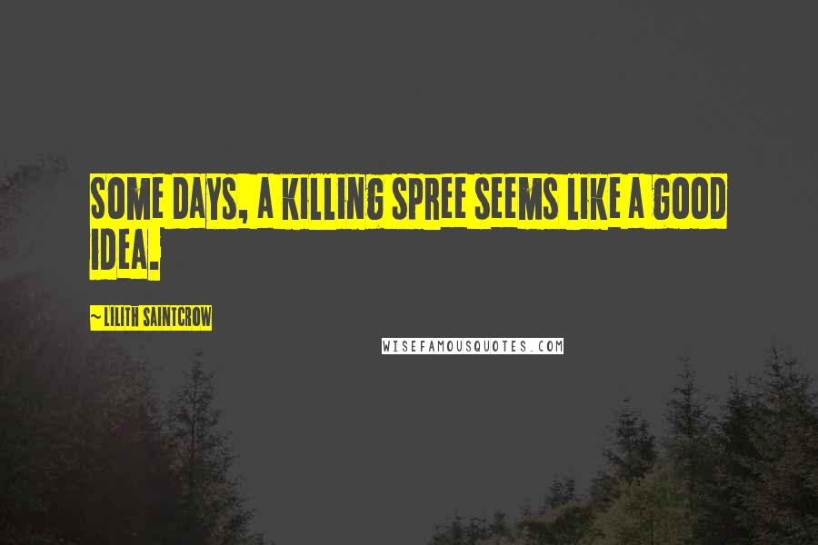 Lilith Saintcrow Quotes: Some days, a killing spree seems like a good idea.