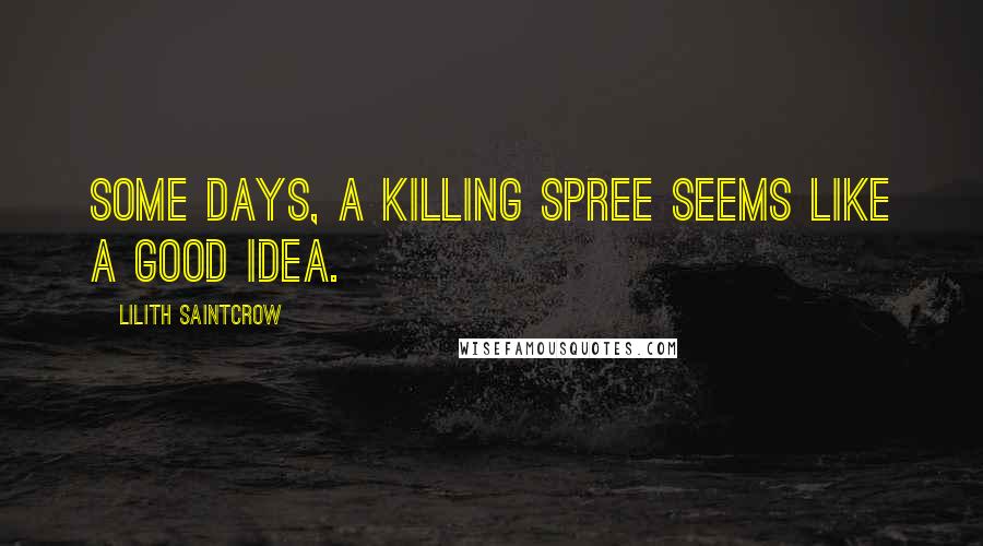 Lilith Saintcrow Quotes: Some days, a killing spree seems like a good idea.