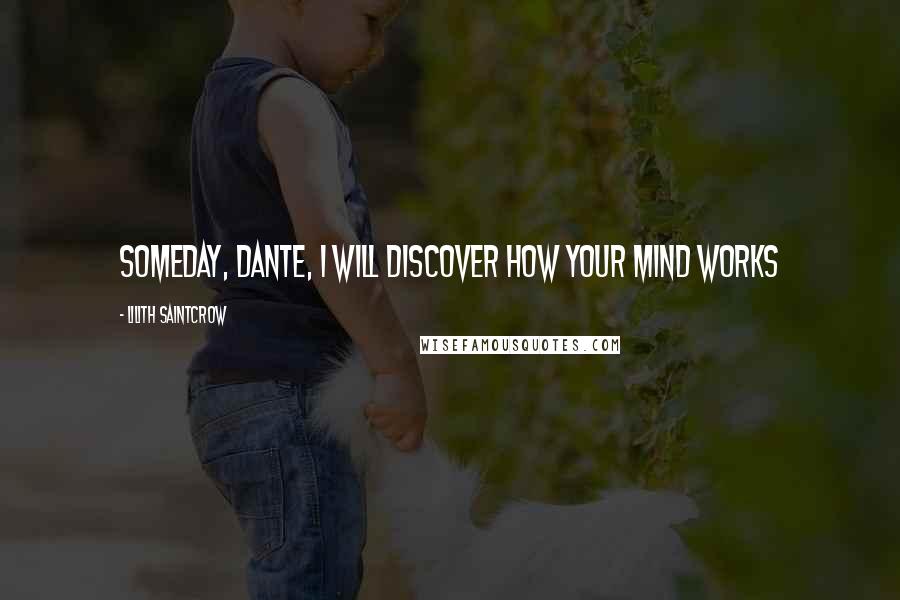 Lilith Saintcrow Quotes: Someday, Dante, I will discover how your mind works
