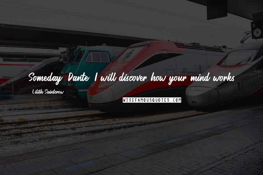Lilith Saintcrow Quotes: Someday, Dante, I will discover how your mind works