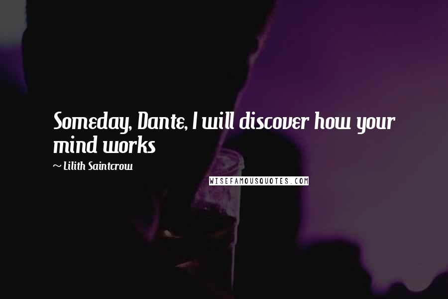 Lilith Saintcrow Quotes: Someday, Dante, I will discover how your mind works