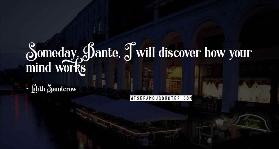 Lilith Saintcrow Quotes: Someday, Dante, I will discover how your mind works