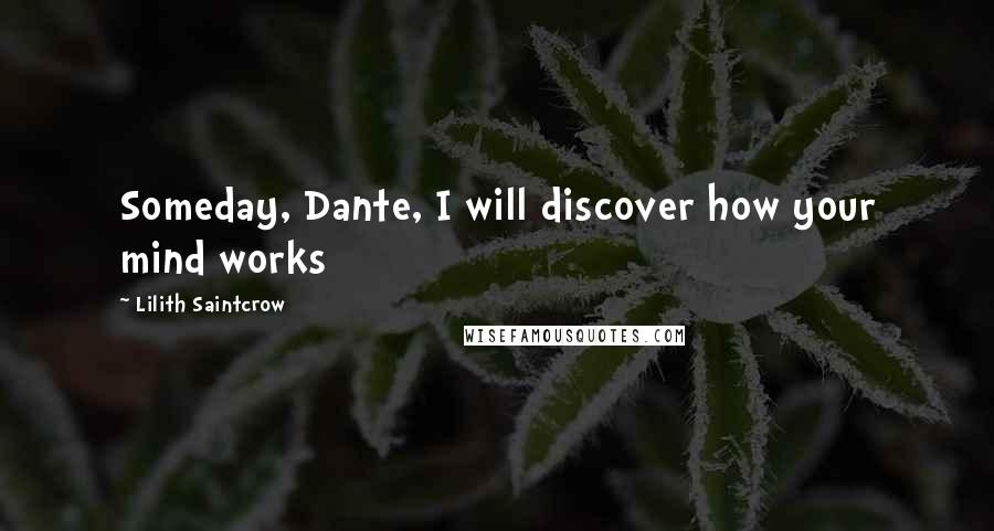 Lilith Saintcrow Quotes: Someday, Dante, I will discover how your mind works
