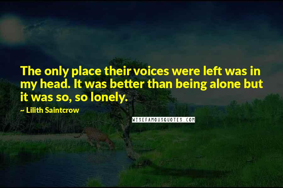 Lilith Saintcrow Quotes: The only place their voices were left was in my head. It was better than being alone but it was so, so lonely.