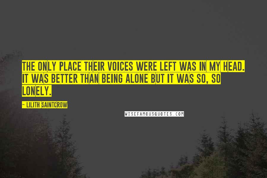 Lilith Saintcrow Quotes: The only place their voices were left was in my head. It was better than being alone but it was so, so lonely.
