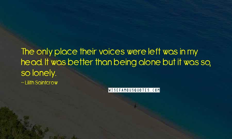 Lilith Saintcrow Quotes: The only place their voices were left was in my head. It was better than being alone but it was so, so lonely.