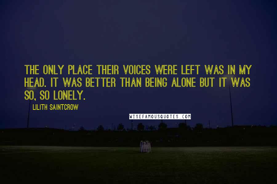 Lilith Saintcrow Quotes: The only place their voices were left was in my head. It was better than being alone but it was so, so lonely.