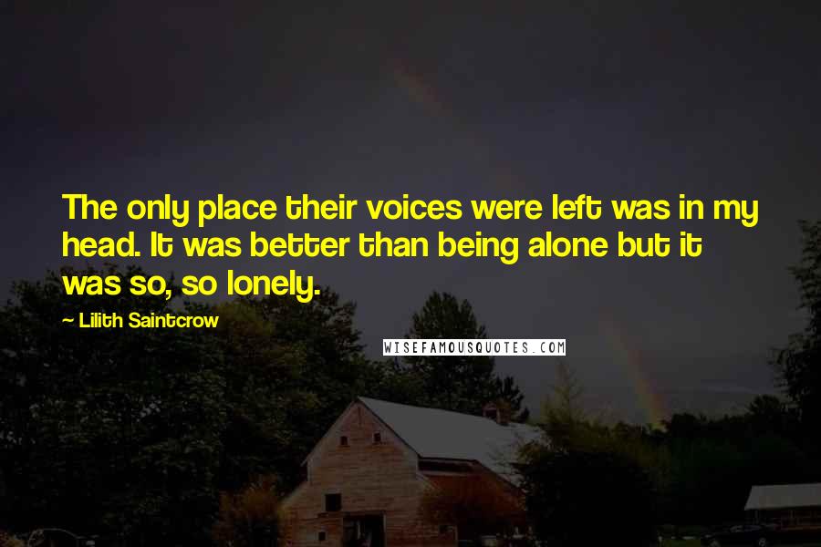 Lilith Saintcrow Quotes: The only place their voices were left was in my head. It was better than being alone but it was so, so lonely.