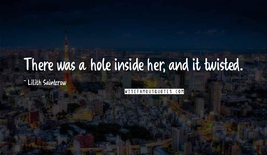 Lilith Saintcrow Quotes: There was a hole inside her, and it twisted.