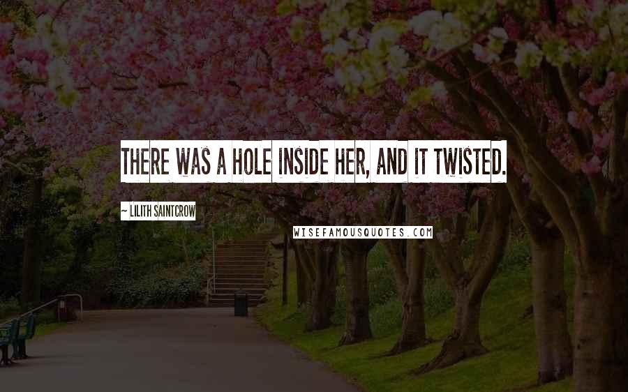 Lilith Saintcrow Quotes: There was a hole inside her, and it twisted.