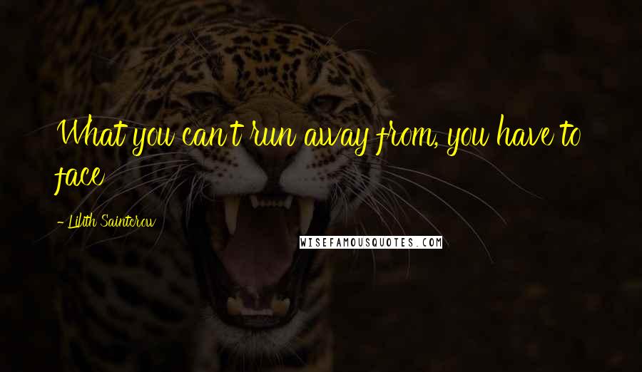 Lilith Saintcrow Quotes: What you can't run away from, you have to face