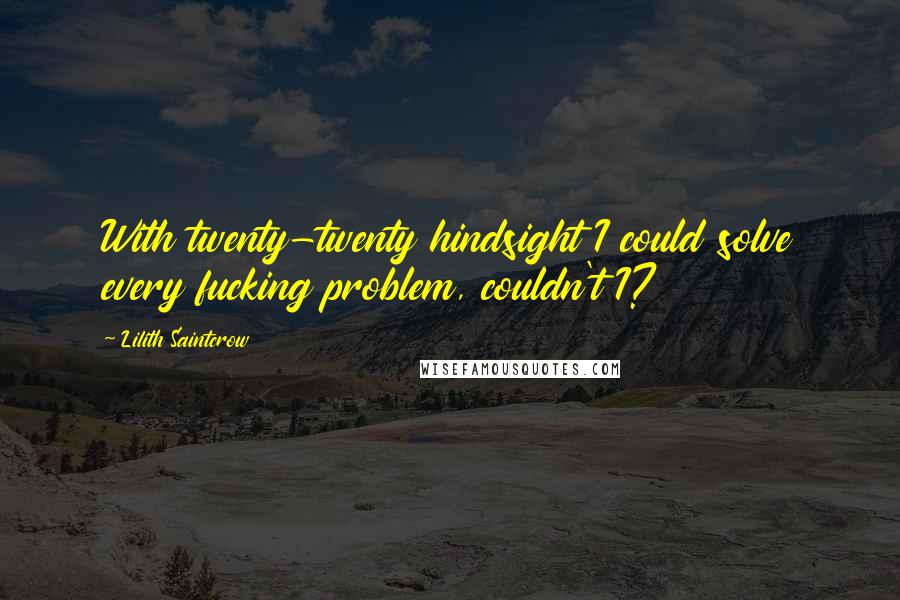Lilith Saintcrow Quotes: With twenty-twenty hindsight I could solve every fucking problem, couldn't I?