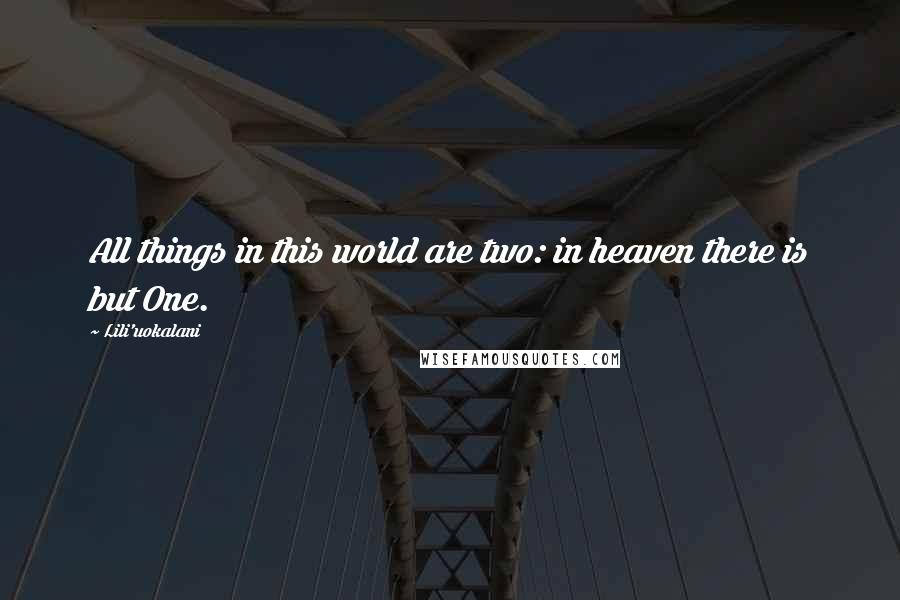 Lili'uokalani Quotes: All things in this world are two: in heaven there is but One.