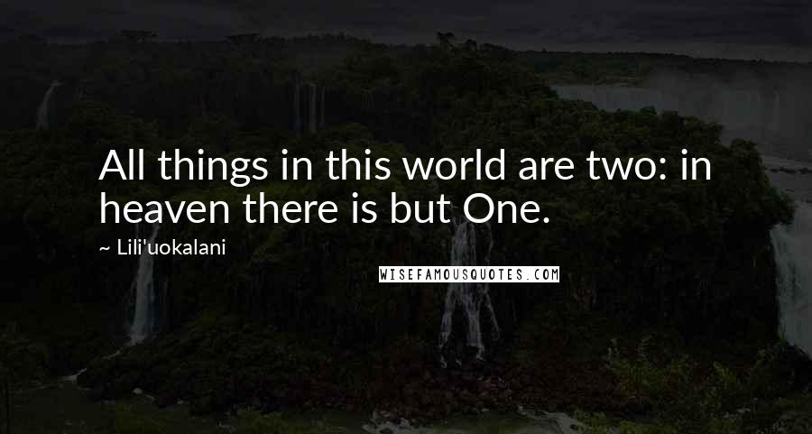 Lili'uokalani Quotes: All things in this world are two: in heaven there is but One.