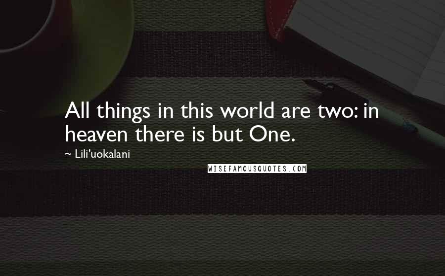 Lili'uokalani Quotes: All things in this world are two: in heaven there is but One.