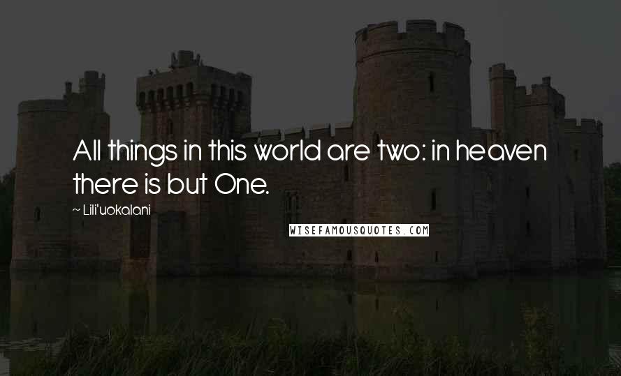 Lili'uokalani Quotes: All things in this world are two: in heaven there is but One.